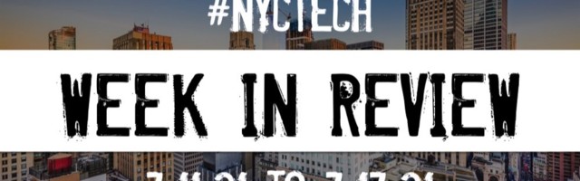 #NYCtech Week in Review: 7/11/21 – 7/17/21