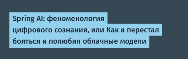 Spring AI: феноменология цифрового сознания, или Как я перестал бояться и полюбил облачные модели