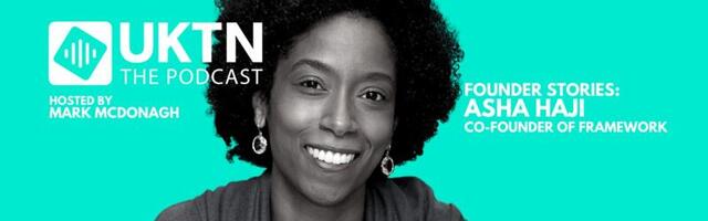 UKTN Podcast ep7: Framework co-founder Asha Haji on scaling up the smart way