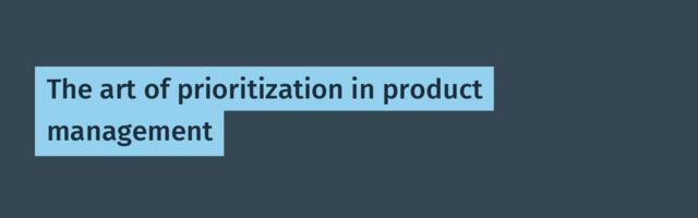 The art of prioritization in product management