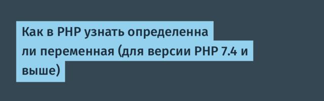 Как в PHP узнать определенна ли переменная (для версии PHP 7.4 и выше)