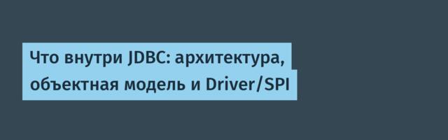 Что внутри JDBC: архитектура, объектная модель и Driver/SPI