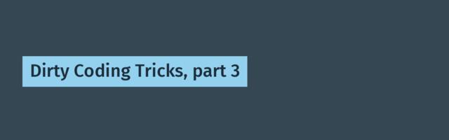 Dirty Coding Tricks, part 3