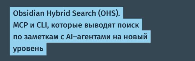 Obsidian Hybrid Search (OHS). MCP и CLI, которые выводят поиск по заметкам с AI-агентами на новый уровень