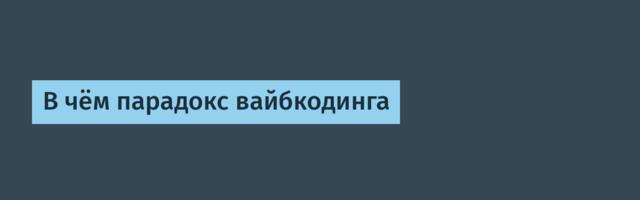 В чём парадокс вайбкодинга
