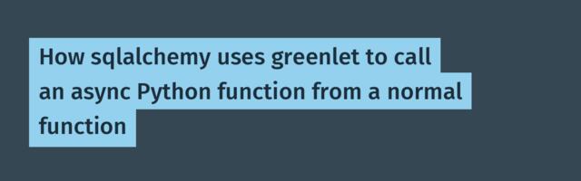 How sqlalchemy uses greenlet to call an async Python function from a normal function