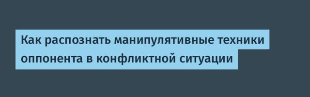 Как распознать манипулятивные техники оппонента в конфликтной ситуации