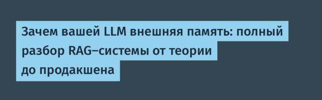 Зачем вашей LLM внешняя память: полный разбор RAG-системы от теории до продакшена