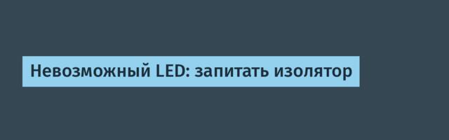 Невозможный LED: запитать изолятор