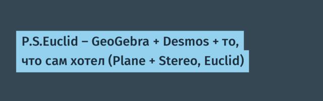 P.S.Euclid — GeoGebra + Desmos + то, что сам хотел (Plane + Stereo, Euclid)