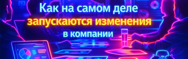 Как на самом деле запускаются изменения в компании