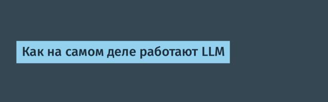 [Перевод] Как на самом деле работают LLM