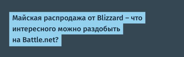 Майская распродажа от Blizzard — что интересного можно раздобыть на Battle.net?