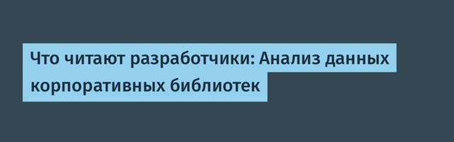 Что читают разработчики: Анализ данных корпоративных библиотек