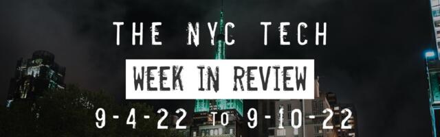 #NYCtech Week in Review: 9/4/22 – 9/10/22