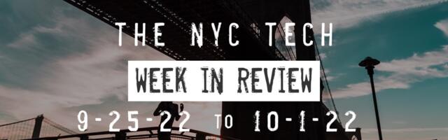 #NYCtech Week in Review: 9/25/22 – 10/1/22