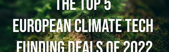 The top 5 European climate tech funding deals of 2022