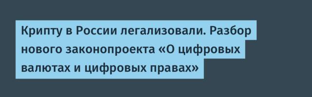 Крипту в России легализовали. Разбор нового законопроекта «О цифровых валютах и цифровых правах»