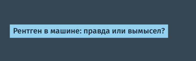 Рентген в машине: правда или вымысел?