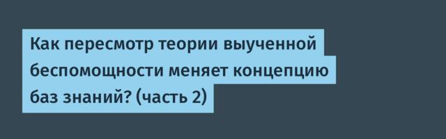 Как пересмотр теории выученной беспомощности меняет концепцию баз знаний? (часть 2)