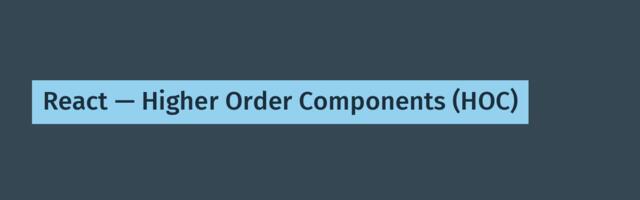 React — Higher Order Components (HOC)