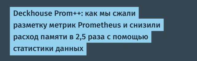 Deckhouse Prom++: как мы сжали разметку метрик Prometheus и снизили расход памяти в 2,5 раза с помощью статистики данных