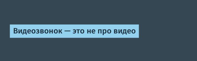 Видеозвонок — это не про видео