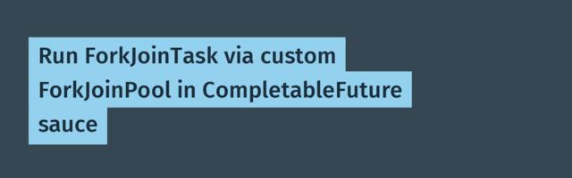 Run ForkJoinTask via custom ForkJoinPool in CompletableFuture sauce