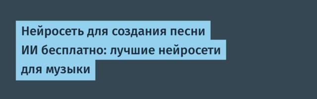 Нейросеть для создания песни ИИ бесплатно: лучшие нейросети для музыки