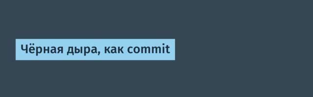 Чёрная дыра, как commit