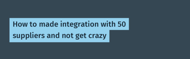 [Translation] How to made integration with 50 suppliers and not get crazy