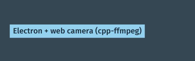 [recovery mode] Electron + web camera (cpp-ffmpeg)