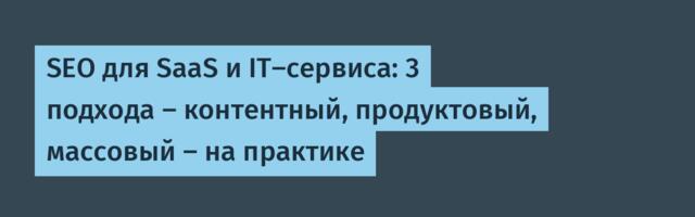 SEO для SaaS и IT-сервиса: 3 подхода — контентный, продуктовый, массовый — на практике