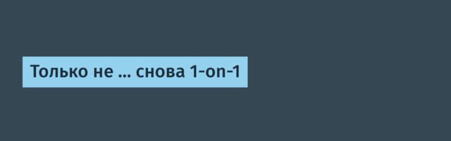 Только не … снова 1-on-1