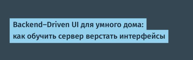Backend-Driven UI для умного дома: как обучить сервер верстать интерфейсы