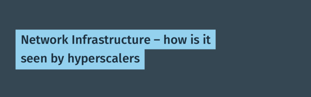 Network Infrastructure — how is it seen by hyperscalers