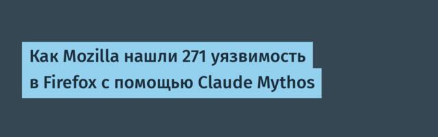 [Перевод] Как Mozilla нашли 271 уязвимость в Firefox с помощью Claude Mythos