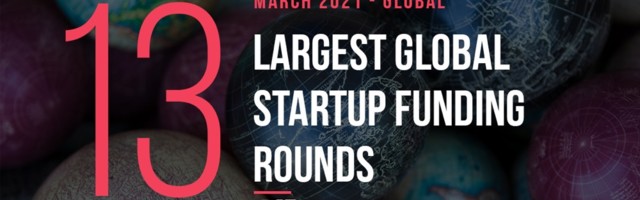 The 13 Largest Global Startup Funding Rounds of March 2021