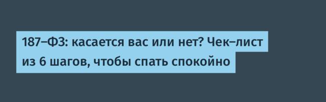 187-ФЗ: касается вас или нет? Чек-лист из 6 шагов, чтобы спать спокойно