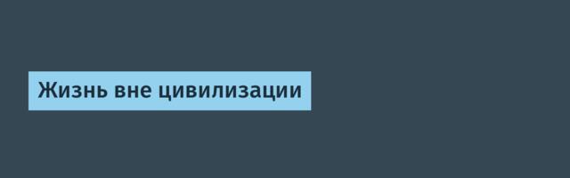Жизнь вне цивилизации