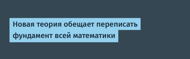 [Перевод] Новая теория обещает переписать фундамент всей математики