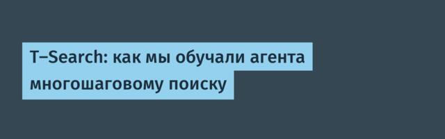 T-Search: как мы обучали агента многошаговому поиску