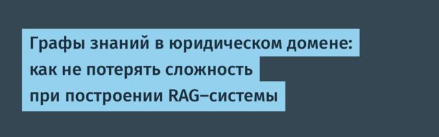 Графы знаний в юридическом домене: как не потерять сложность при построении RAG-системы