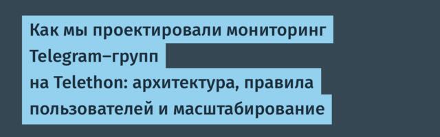 Как мы проектировали мониторинг Telegram-групп на Telethon: архитектура, правила пользователей и масштабирование