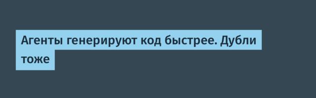 Агенты генерируют код быстрее. Дубли тоже