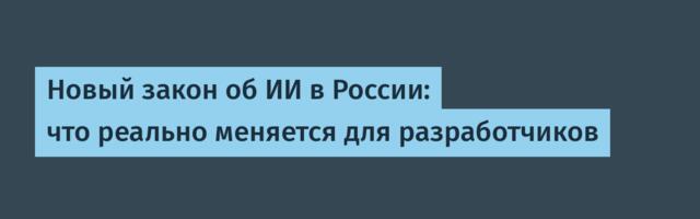 Новый закон об ИИ в России: что реально меняется для разработчиков