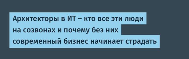 Архитекторы в ИТ — кто все эти люди на созвонах и почему без них современный бизнес начинает страдать