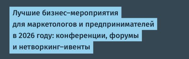Лучшие бизнес-мероприятия для маркетологов и предпринимателей в 2026 году: конференции, форумы и нетворкинг-ивенты