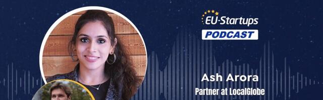 EU-Startups Podcast | Episode 118: Ash Arora, Partner at LocalGlobe
