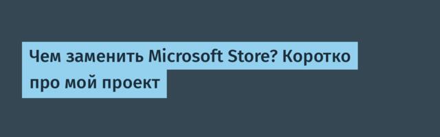 Чем заменить Microsoft Store? Коротко про мой проект